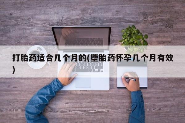 流产药叫什么名购买流程打胎药适合几个月的(堕胎药怀孕几个月有效)