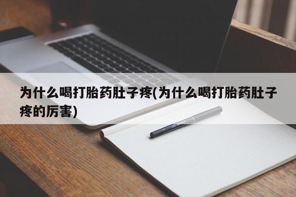 流产药叫什么名购买流程为什么喝打胎药肚子疼(为什么喝打胎药肚子疼的厉害)