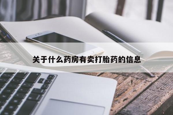 流产药叫什么名购买流程关于什么药房有卖打胎药的信息