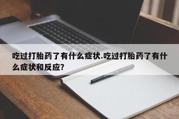 流产药叫什么名购买流程吃过打胎药了有什么症状.吃过打胎药了有什么症状和反应？