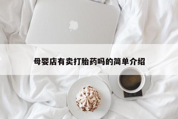 流产药叫什么名购买流程母婴店有卖打胎药吗的简单介绍