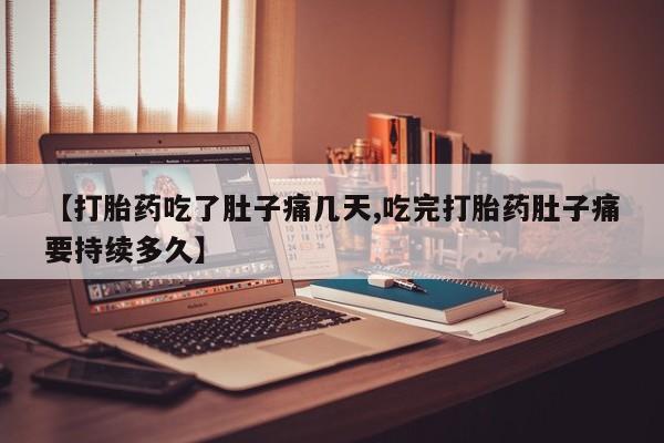 流产药叫什么名购买流程【打胎药吃了肚子痛几天,吃完打胎药肚子痛要持续多久】