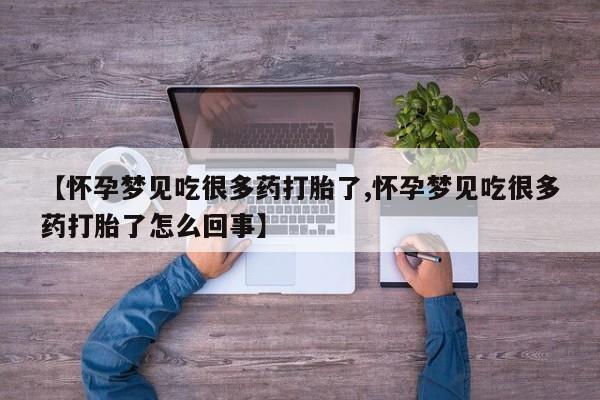 流产药叫什么名购买流程【怀孕梦见吃很多药打胎了,怀孕梦见吃很多药打胎了怎么回事】