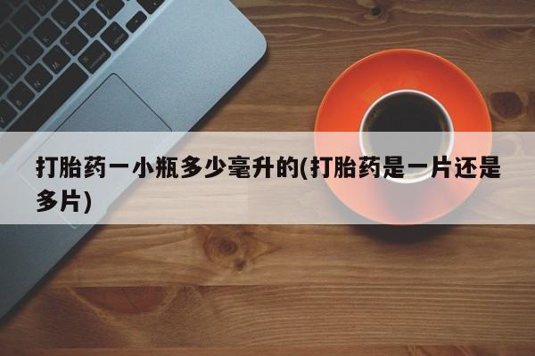 流产药叫什么名购买流程打胎药一小瓶多少毫升的(打胎药是一片还是多片)