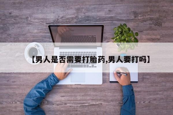 流产药叫什么名购买流程【男人是否需要打胎药,男人要打吗】